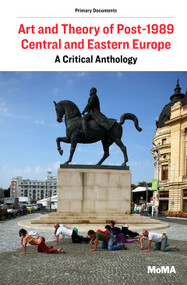 Art and Theory of Post-1989 Central and Eastern Europe (A Critical Anthology) by Ana Janevski, Roxana Marcoci, Ksenia Nouril, 9781633450646