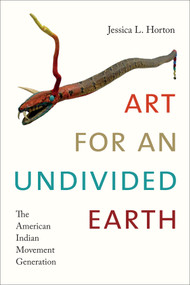 Art for an Undivided Earth (The American Indian Movement Generation) by Jessica L. Horton, 9780822369813
