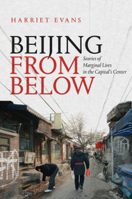 Beijing from Below (Stories of Marginal Lives in the Capital's Center) by Harriet Evans, 9781478008156