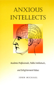 Anxious Intellects (Academic Professionals, Public Intellectuals, and Enlightenment Values) by John Michael, 9780822324966