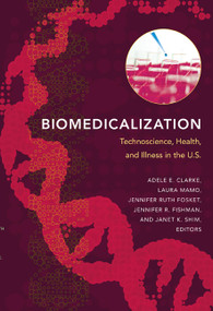 Biomedicalization (Technoscience, Health, and Illness in the U.S.) by Adele E. Clarke, Laura Mamo, Jennifer Ruth Fosket, Jennifer  R. Fishman, Janet K. Shim, 9780822345701