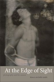 At the Edge of Sight (Photography and the Unseen) by Shawn Michelle Smith, 9780822355021
