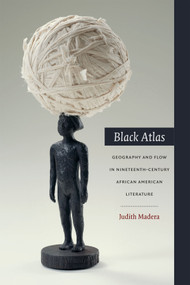 Black Atlas (Geography and Flow in Nineteenth-Century African American Literature) by Judith Madera, 9780822358114