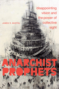 Anarchist Prophets (Disappointing Vision and the Power of Collective Sight) by James R. Martel, 9781478018414