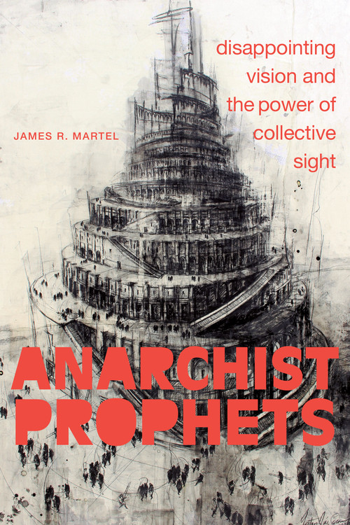 Anarchist Prophets (Disappointing Vision and the Power of Collective Sight) by James R. Martel, 9781478018414