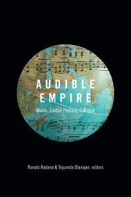 Audible Empire (Music, Global Politics, Critique) by Ronald Radano, Tejumola Olaniyan, 9780822360124