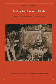 Battling for Hearts and Minds (Memory Struggles in Pinochet's Chile, 1973-1988<BR>) by Steve J. Stern, 9780822338413