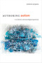 Authoring Autism (On Rhetoric and Neurological Queerness) by M. Remi Yergeau, 9780822370208