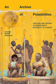 An Archive of Possibilities (Healing and Repair in Democratic Republic of Congo) by Rachel Marie Niehuus, 9781478025757