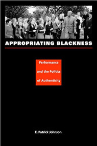 Appropriating Blackness (Performance and the Politics of Authenticity) by E. Patrick Johnson, 9780822331919