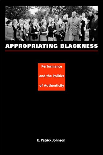 Appropriating Blackness (Performance and the Politics of Authenticity) by E. Patrick Johnson, 9780822331919