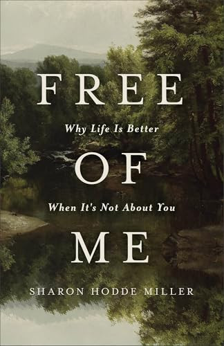 Free of Me (Why Life Is Better When It's Not About You) by Sharon Hodde Miller, 9781540904249