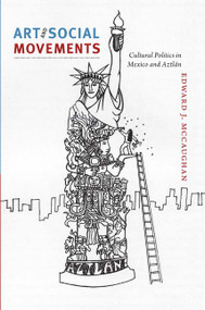 Art and Social Movements (Cultural Politics in Mexico and Aztlán) by Edward J. McCaughan, 9780822351825