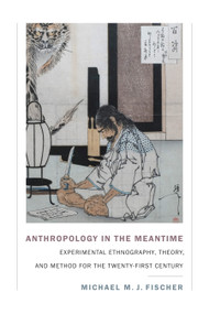 Anthropology in the Meantime (Experimental Ethnography, Theory, and Method for the Twenty-First Century) by Michael M. J. Fischer, 9781478000556
