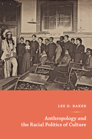 Anthropology and the Racial Politics of Culture by Lee D. Baker, 9780822346982