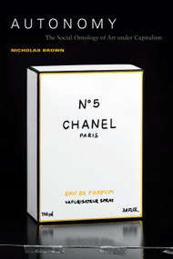 Autonomy (The Social Ontology of Art under Capitalism) by Nicholas Brown, 9781478001591