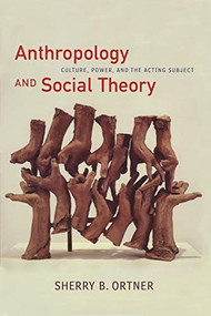 Anthropology and Social Theory (Culture, Power, and the Acting Subject) by Sherry  B. Ortner, 9780822338642
