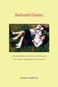Backward Glances (Contemporary Chinese Cultures and the Female Homoerotic Imaginary) by Fran Martin, 9780822346807