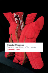 Biocultural Creatures (Toward a New Theory of the Human) by Samantha Frost, 9780822361282