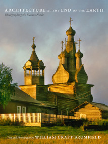 Architecture at the End of the Earth (Photographing the Russian North) by William Craft Brumfield, 9780822359067