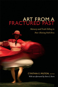 Art from a Fractured Past (Memory and Truth-Telling in Post-Shining Path Peru) by Cynthia E. Milton, 9780822355304