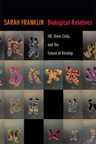 Biological Relatives (IVF, Stem Cells, and the Future of Kinship) by Sarah Franklin, 9780822354994