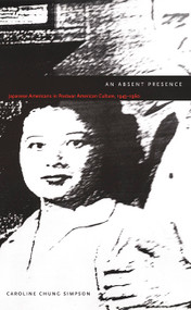 An Absent Presence (Japanese Americans in Postwar American Culture, 1945-1960) by Caroline  Chung Simpson, 9780822327462