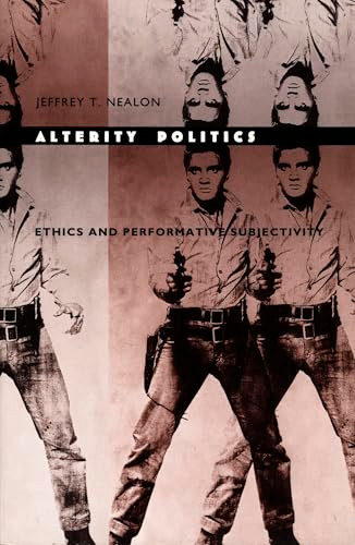 Alterity Politics (Ethics and Performative Subjectivity) by Jeffrey T. Nealon, 9780822321453
