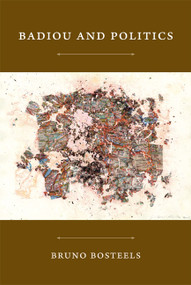 Badiou and Politics by Bruno Bosteels, 9780822350767