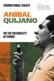 Aníbal Quijano (Foundational Essays on the Coloniality of Power) by Aníbal Quijano, Walter D. Mignolo, Rita Segato, Catherine E. Walsh, David Frye, 9781478030324
