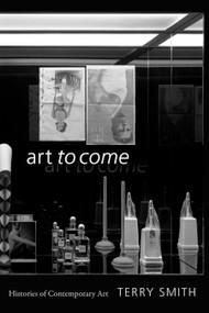 Art to Come (Histories of Contemporary Art) by Terry Smith, 9781478003052