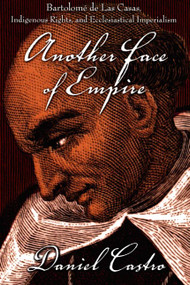 Another Face of Empire (Bartolomé de Las Casas, Indigenous Rights, and Ecclesiastical Imperialism) by Daniel Castro, 9780822339397