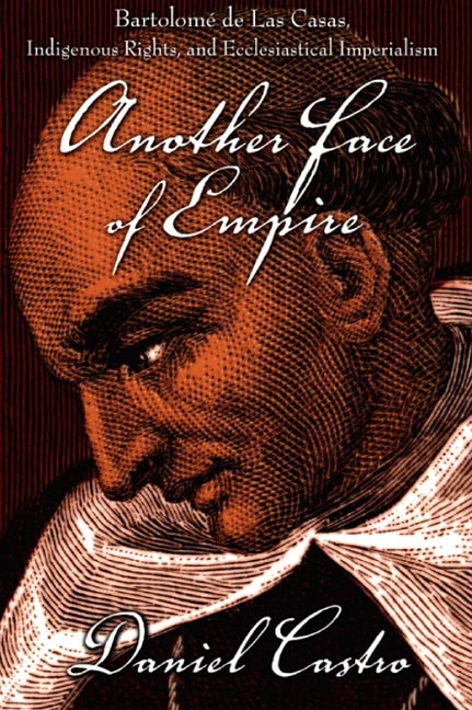 Another Face of Empire (Bartolomé de Las Casas, Indigenous Rights, and Ecclesiastical Imperialism) by Daniel Castro, 9780822339397