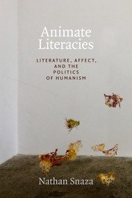 Animate Literacies (Literature, Affect, and the Politics of Humanism) by Nathan Snaza, 9781478004790