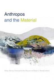Anthropos and the Material by Penny Harvey, Christian Krohn-Hansen, Knut G. Nustad, 9781478002864