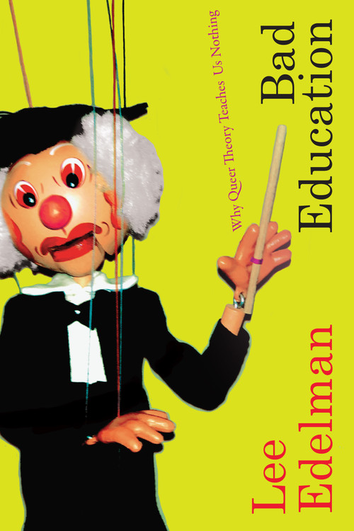 Bad Education (Why Queer Theory Teaches Us Nothing) by Lee Edelman, 9781478018629