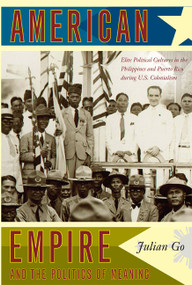 American Empire and the Politics of Meaning (Elite Political Cultures in the Philippines and Puerto Rico during U.S. Colonialism) by Julian Go, 9780822342298