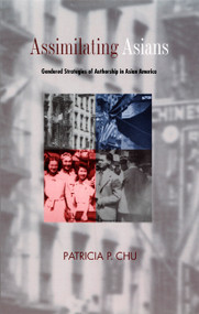 Assimilating Asians (Gendered Strategies of Authorship in Asian America) by Patricia P.  Chu, 9780822324652