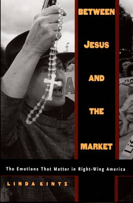 Between Jesus and the Market (The Emotions that Matter in Right-Wing America) by Linda Kintz, 9780822319672
