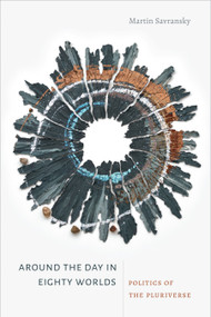 Around the Day in Eighty Worlds (Politics of the Pluriverse) by Martin Savransky, 9781478014126
