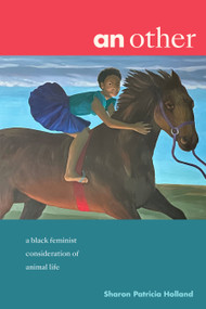 an other (a black feminist consideration of animal life) by Sharon Patricia Holland, 9781478025078
