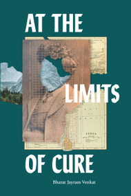 At the Limits of Cure by Bharat Jayram Venkat, 9781478014720