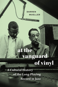 At the Vanguard of Vinyl (A Cultural History of the Long-Playing Record in Jazz) by Darren Mueller, 9781478030072