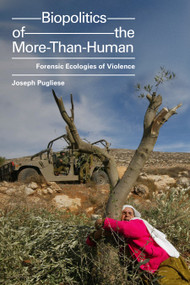 Biopolitics of the More-Than-Human (Forensic Ecologies of Violence) by Joseph Pugliese, 9781478008026