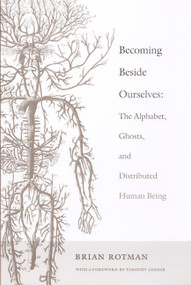 Becoming Beside Ourselves (The Alphabet, Ghosts, and Distributed Human Being) by Brian Rotman, 9780822342007