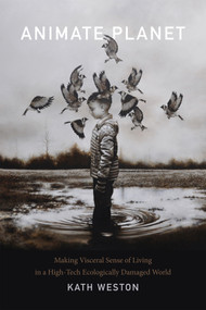 Animate Planet (Making Visceral Sense of Living in a High-Tech Ecologically Damaged World) by Kath  Weston, 9780822362326
