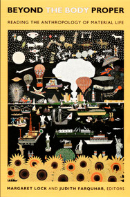 Beyond the Body Proper (Reading the Anthropology of Material Life) by Margaret Lock, Judith Farquhar, 9780822338451