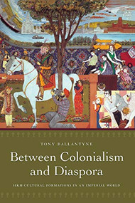Between Colonialism and Diaspora (Sikh Cultural Formations in an Imperial World) by Tony Ballantyne, 9780822338246