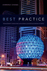 Best Practice (Management Consulting and the Ethics of Financialization in China) by Kimberly Chong, 9781478000884