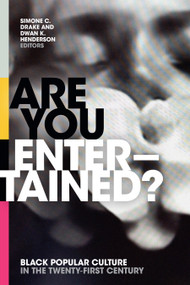 Are You Entertained? (Black Popular Culture in the Twenty-First Century) by Simone C. Drake, Dwan K. Henderson, 9781478006787
